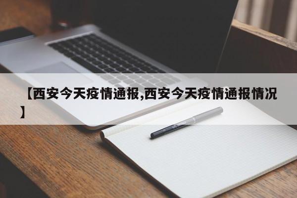 【西安今天疫情通报,西安今天疫情通报情况】